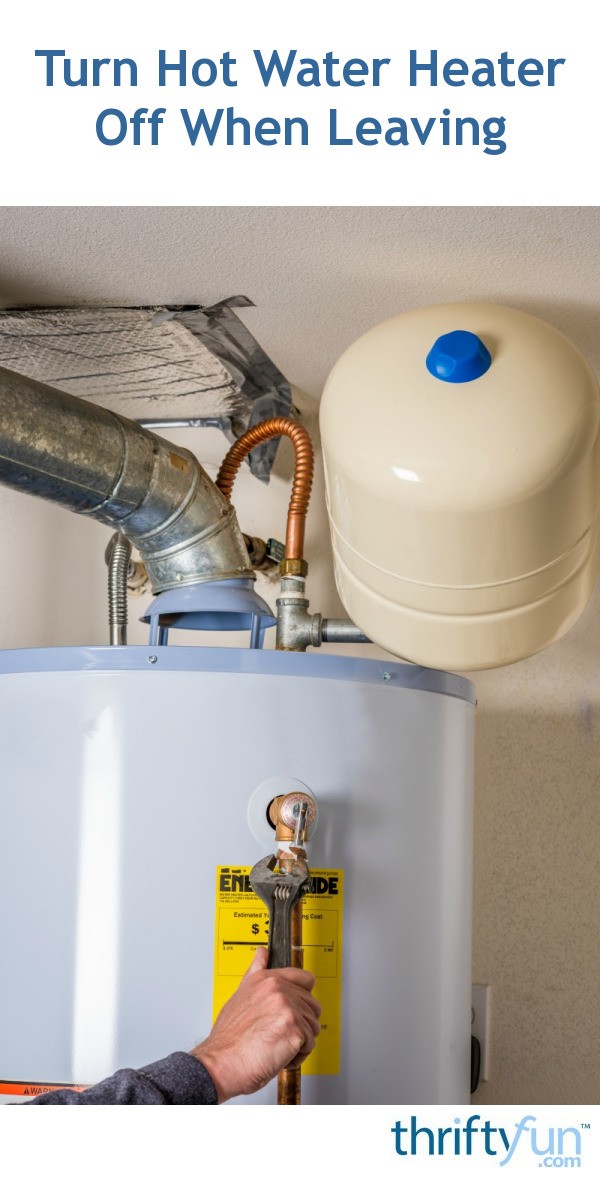 Turn Hot Water Heater Off When Leaving ThriftyFun