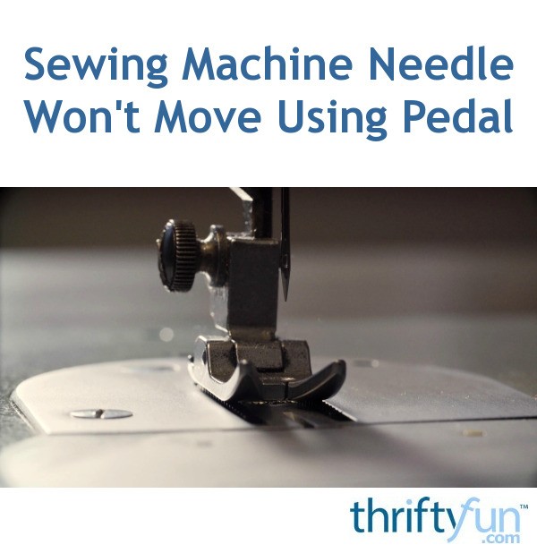 Sewing Machine Needle Won't Move Using Pedal? | ThriftyFun