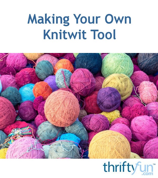 Making Your Own Knitwit Tool? ThriftyFun