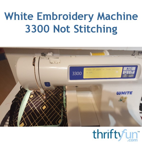 White Embroidery Machine 3300 Not Stitching? | ThriftyFun