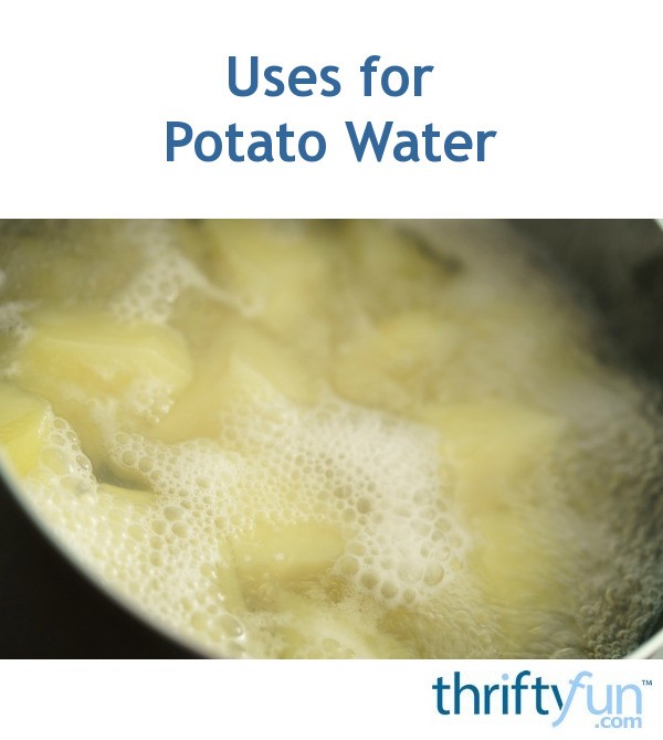 Uses for Potato Water ThriftyFun