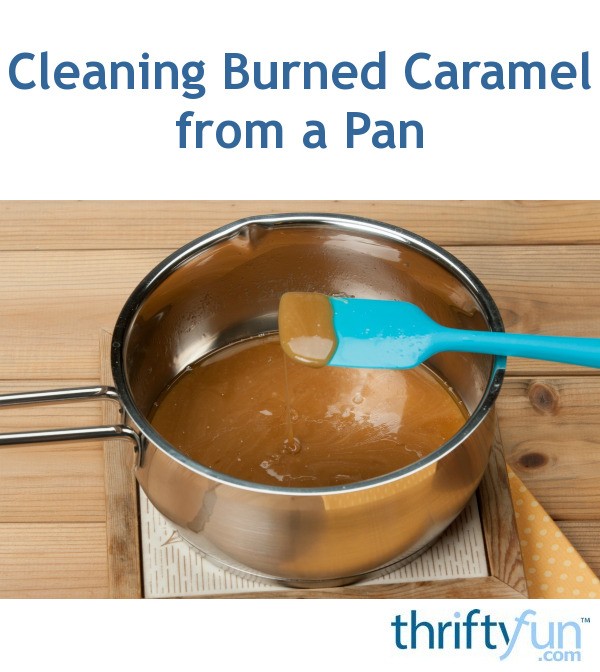 Cleaning Burned Caramel from a Pan ThriftyFun