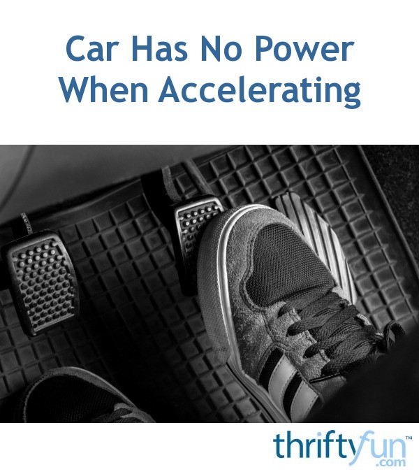 Car Has No Power When Accelerating Thriftyfun