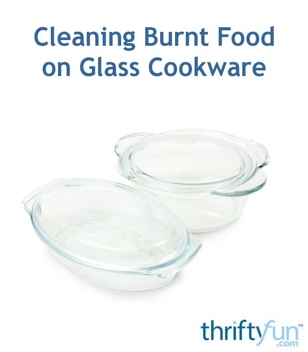 Cleaning Burnt Food on Glass Cookware ThriftyFun