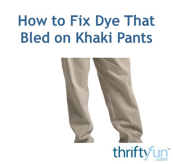 How To Fix Dye That Bled On Khaki Pants ThriftyFun how-to-fix-dye-that-bled-on-khaki-pants-thriftyfun