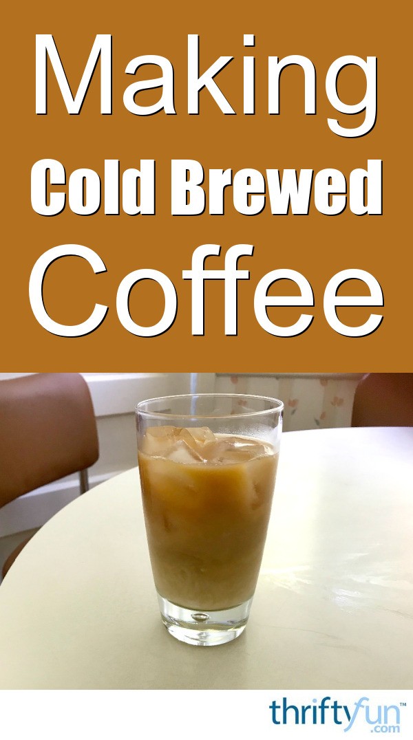 How to Make Cold Brewed Coffee ThriftyFun