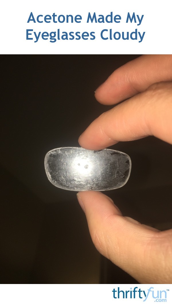 Acetone Made My Eyeglasses Cloudy? ThriftyFun