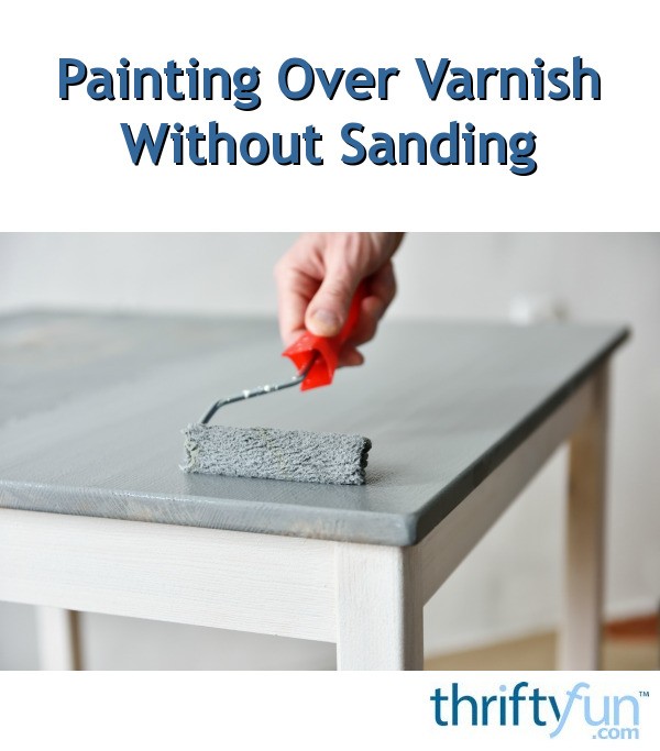 Painting Over Varnish Without Sanding Thriftyfun