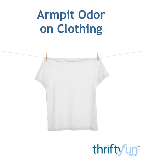 Armpit Odor on Clothing ThriftyFun