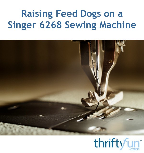 Raising Feed Dogs on a Singer 6268 Sewing Machine? ThriftyFun