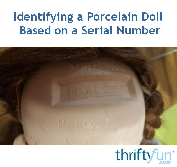 Identifying a Porcelain Doll Based on a Serial Number? ThriftyFun