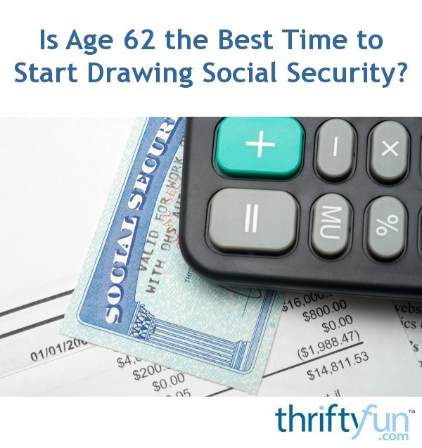 Is Age 62 the Best Time to Start Drawing Social Security? ThriftyFun