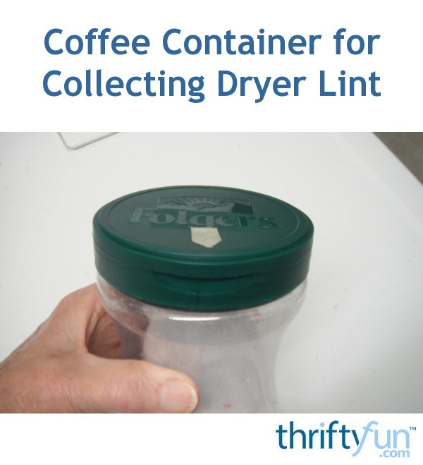 Coffee Container for Collecting Dryer Lint ThriftyFun