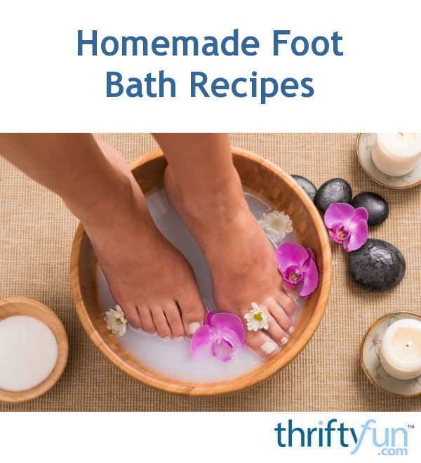 Homemade Foot Bath Recipes ThriftyFun
