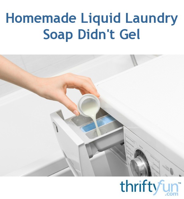 Homemade Liquid Laundry Soap Didn't Gel? ThriftyFun