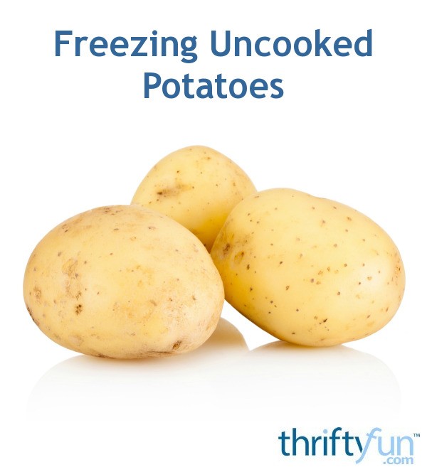 Freezing Uncooked Potatoes Thriftyfun 