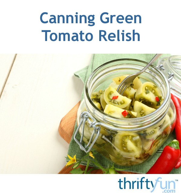 Canning Green Tomato Relish? ThriftyFun