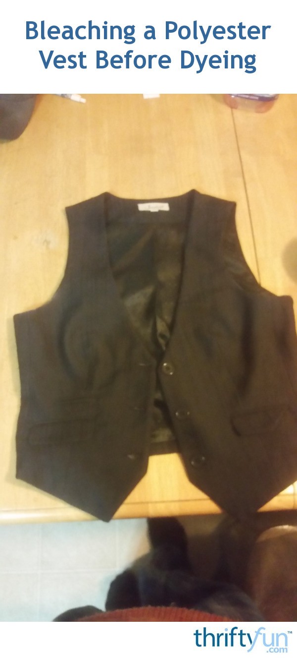 Bleaching a Polyester Vest Before Dyeing? ThriftyFun