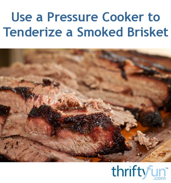 Use a Pressure Cooker to Tenderize a Smoked Brisket? ThriftyFun