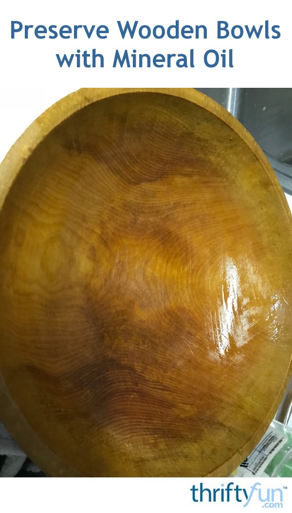 Preserving wooden bowls with mineral oil thriftyfun