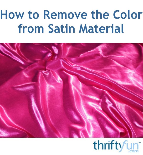 How to Remove the Color from Satin Material? ThriftyFun