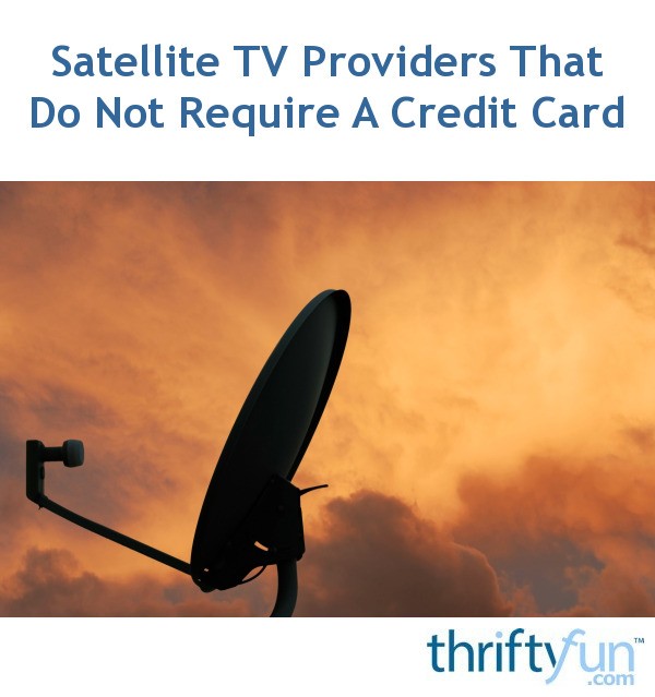 Satellite TV Providers That Do Not Require A Credit Card? ThriftyFun