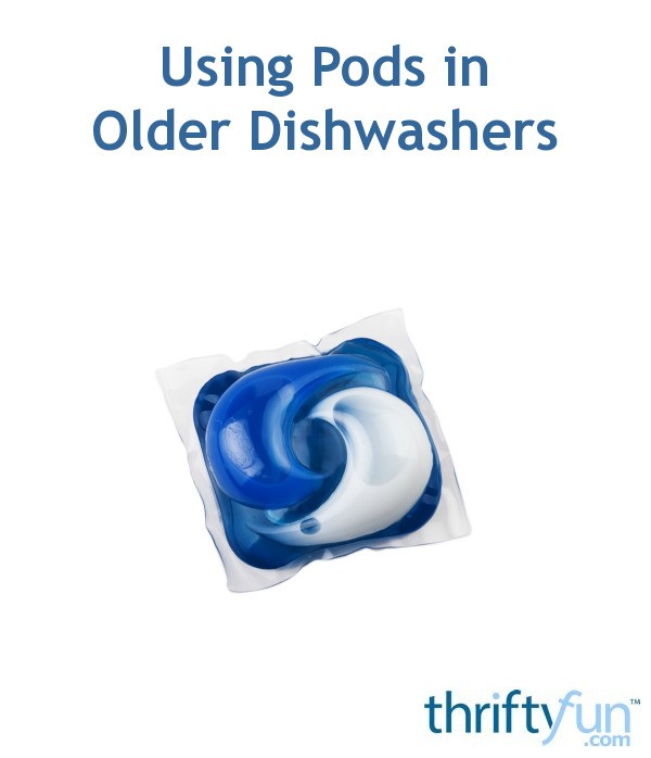 Using Pods in Older Dishwashers? ThriftyFun