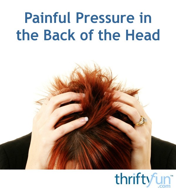 painful-pressure-in-the-back-of-the-head-thriftyfun