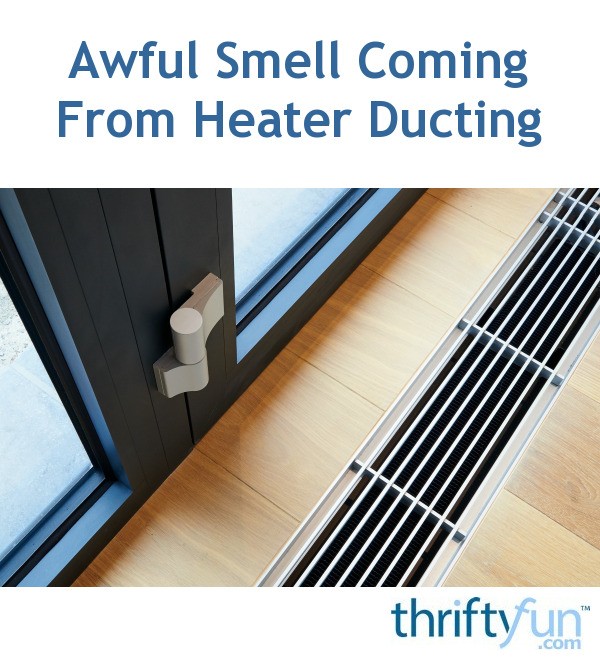 Awful Smell Coming From Heater Ducting ThriftyFun
