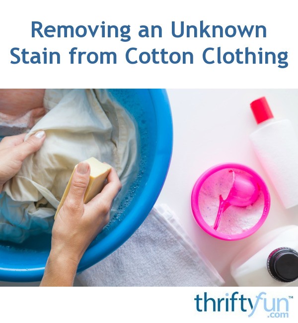Removing an Unknown Stain from Cotton Clothing ThriftyFun
