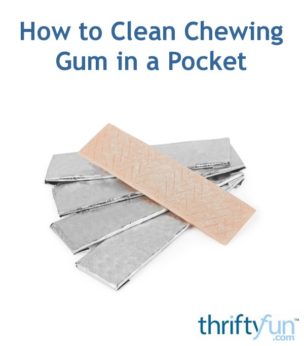 How to Clean Chewing Gum in a Pocket ThriftyFun