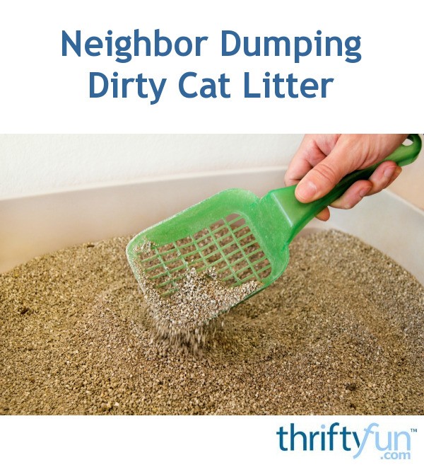 Neighbor Dumping Dirty Cat Litter? ThriftyFun
