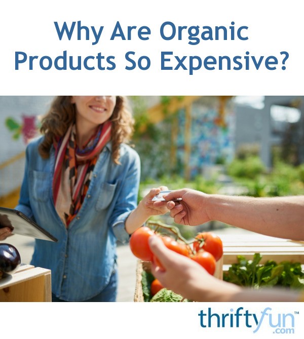 Why Are Organic Products So Expensive? ThriftyFun