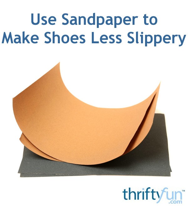 Use Sandpaper to Make Shoes Less Slippery ThriftyFun