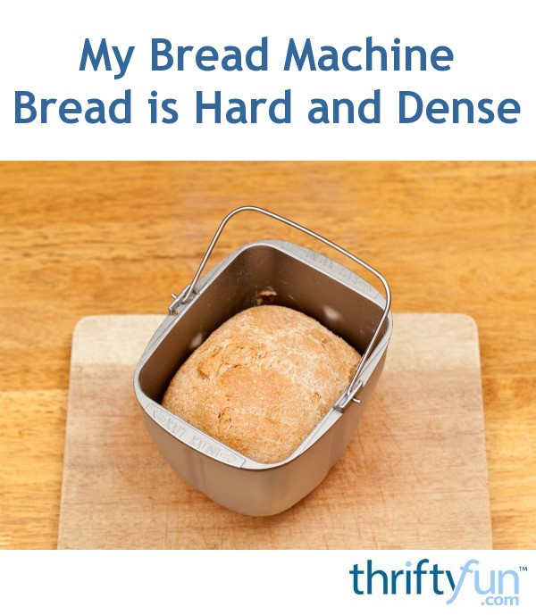 Bread Machine Bread is Hard and Dense? ThriftyFun