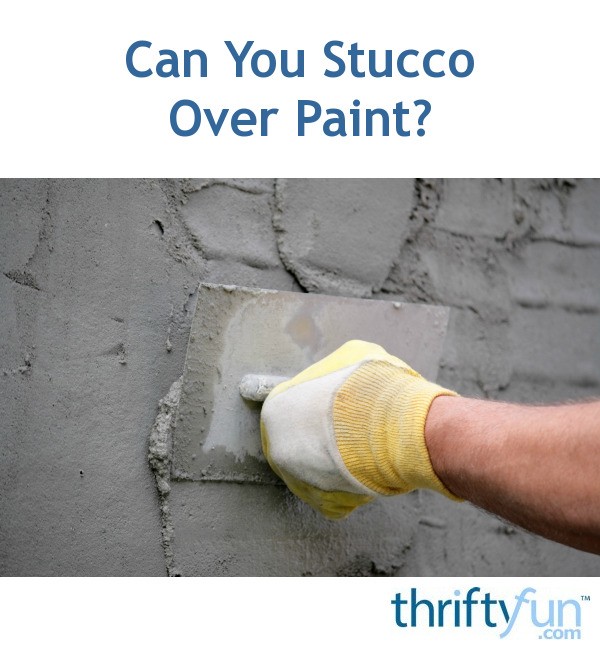 Can You Stucco Over Paint? ThriftyFun
