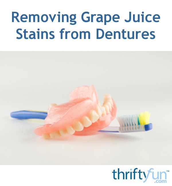 How to Remove Grape Juice Stains from Dentures? ThriftyFun