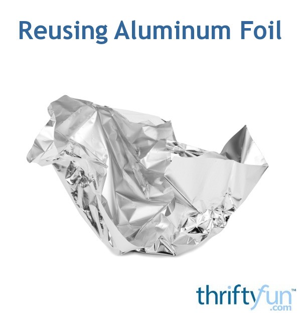 Reusing Aluminum Foil ThriftyFun