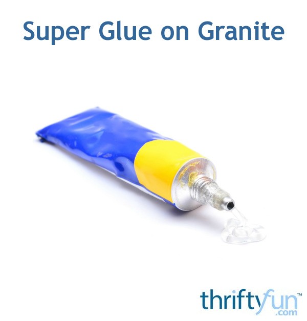 Super Glue On Granite Thriftyfun