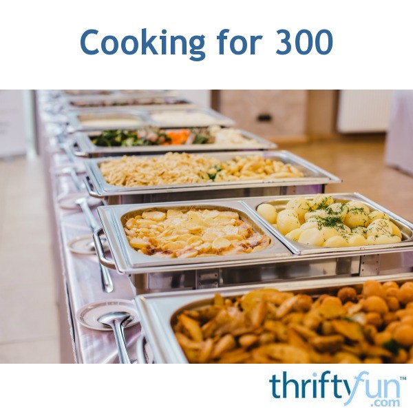 Cooking for 300 People? | ThriftyFun