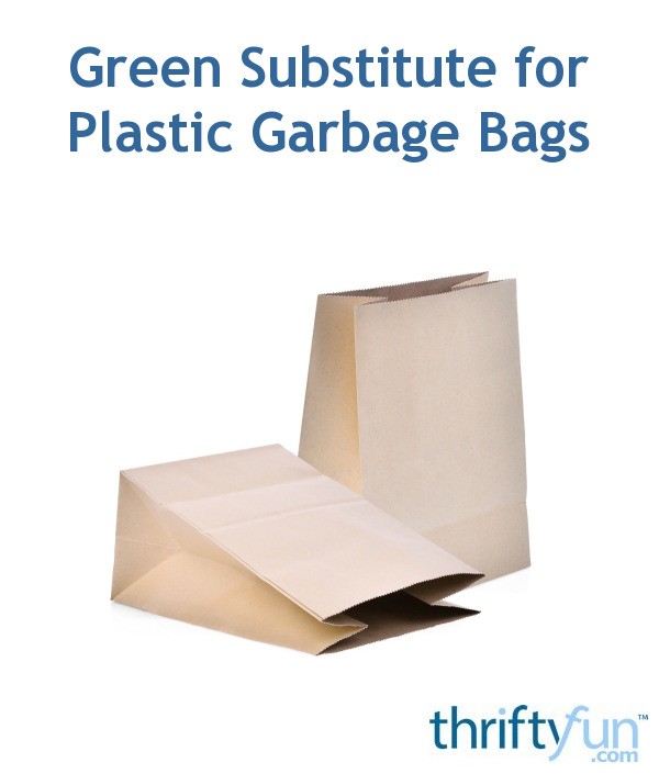 Green Substitute for Plastic Garbage Bags ThriftyFun