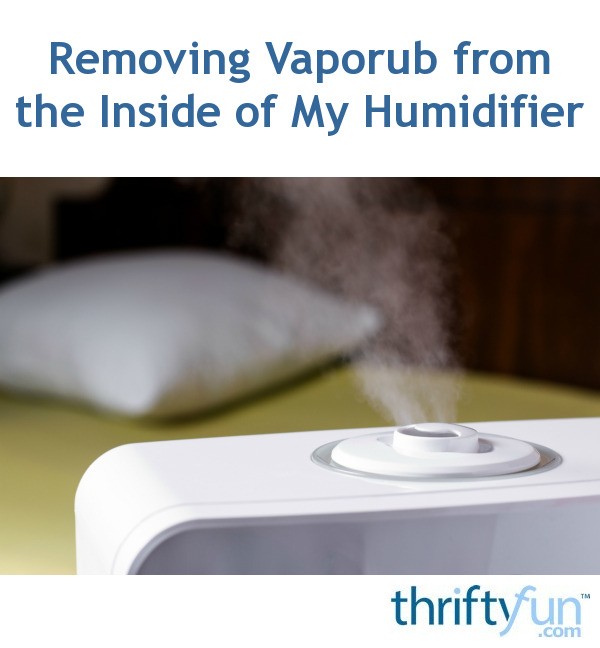 Removing Vaporub from the Inside of My Humidifier? ThriftyFun