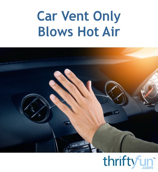 Car Vent Only Blows Hot Air ThriftyFun