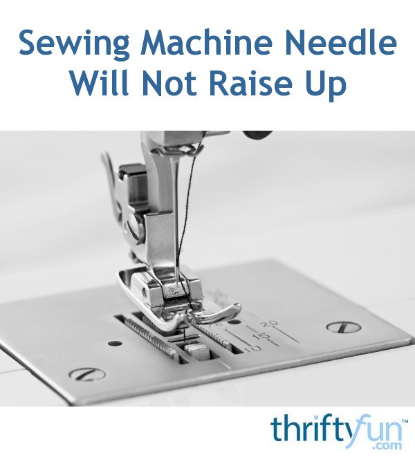 Sewing Machine Needle Will Not Raise Up | ThriftyFun