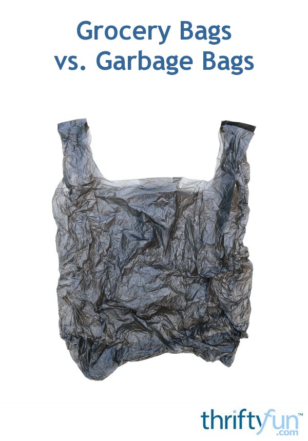 Grocery Bags vs. Garbage Bags? ThriftyFun
