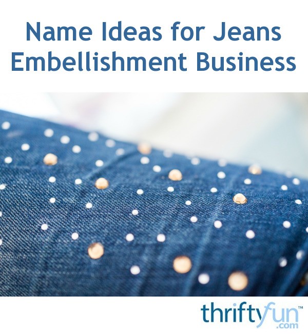 Name Ideas for Jeans Embellishment Business? ThriftyFun