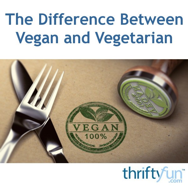 The Difference Between Vegan And Vegetarian Thriftyfun