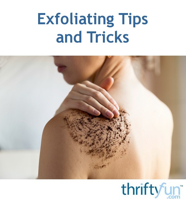 Exfoliating Tips and Tricks ThriftyFun