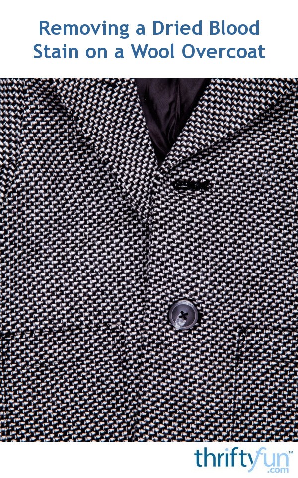 Removing a Dried Blood Stain on a Wool Overcoat? ThriftyFun