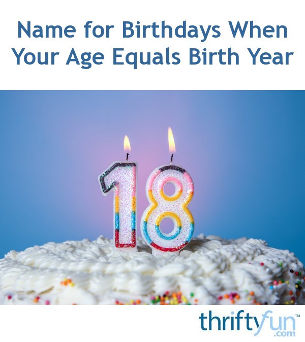 Name for Birthdays When Your Age Equals Birth Year? ThriftyFun